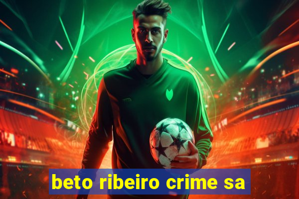 beto ribeiro crime sa